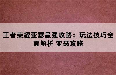 王者荣耀亚瑟最强攻略：玩法技巧全面解析 亚瑟攻略